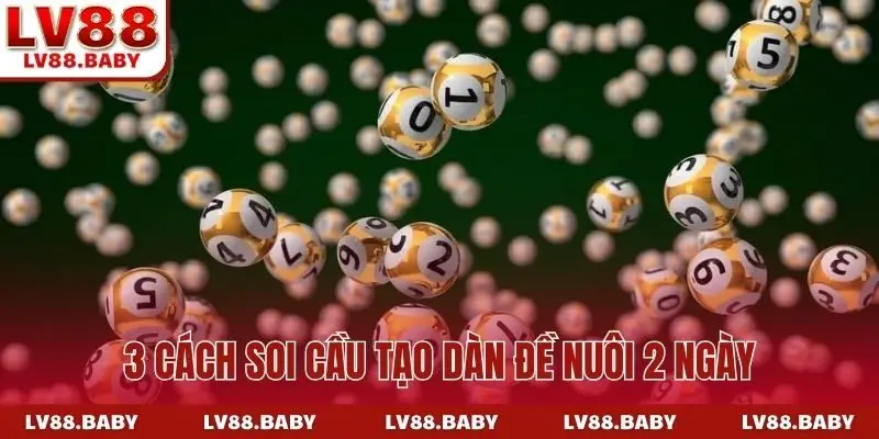 3 cách soi cầu tạo dàn đề nuôi 2 ngày